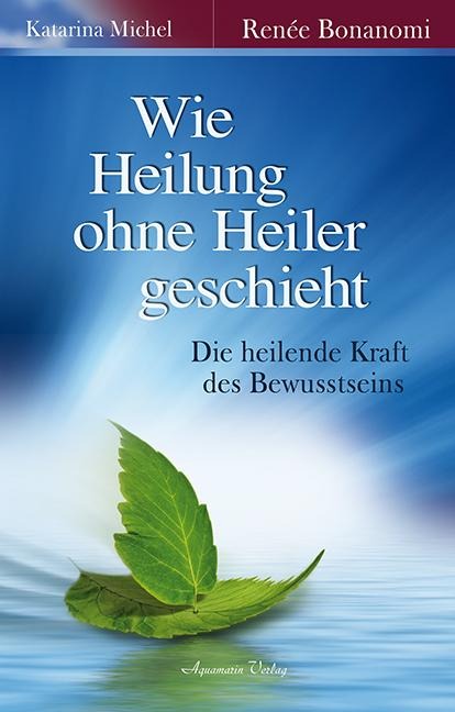 Wie Heilung ohne Heiler geschieht - Renée Bonanomi, Katarina Michel