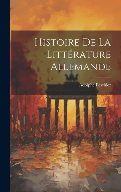 Histoire De La Littérature Allemande - Adolphe Peschier