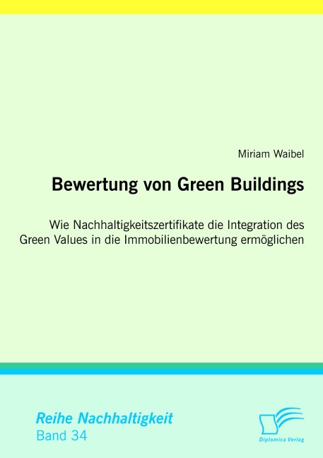 Bewertung von Green Buildings: Wie Nachhaltigkeitszertifikate die Integration des Green Values in die Immobilienbewertung ermöglichen - Miriam Waibel