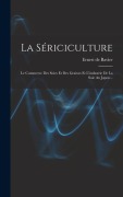 Cover-Bild zum Titel 'La Sériciculture: Le Commerce Des Soies Et Des Graines Et L'industrie De La Soie Au Japon...' von 'Ernest de Bavier'