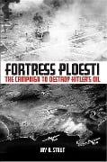 Fortress Ploesti - Jay A Stout