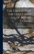 Cover-Bild zum Titel 'The Geology of the Goldfields of British Guiana' von 'John Burchmore Harrison'