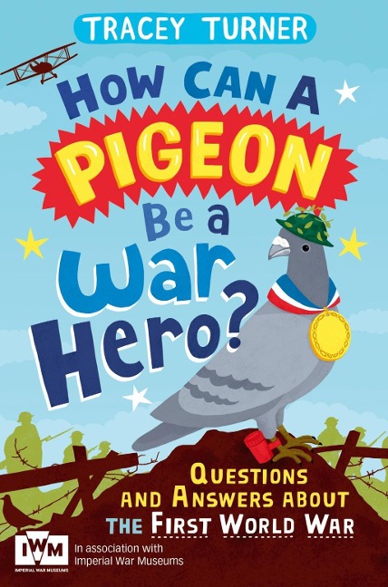 How Can a Pigeon Be a War Hero? And Other Very Important Questions and Answers About the First World War - Tracey Turner