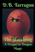 Cover-Bild zum Titel 'The Hatching (Dragon Magic, #0.5)' von 'D. B. Tarragon'