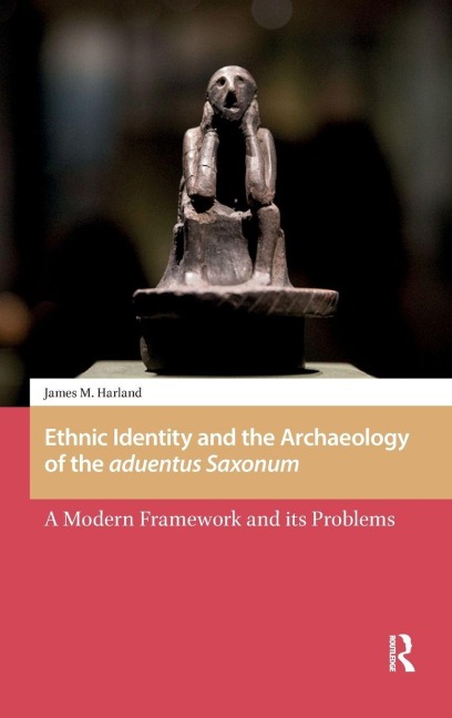 Ethnic Identity and the Archaeology of the aduentus Saxonum - James M. Harland