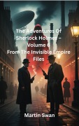 Cover-Bild zum Titel 'The Adventures Of Sherlock Holmes - Volume 6 From The Invisible Empire Files' von 'Martin Swan'