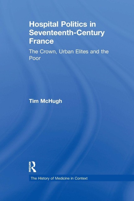 Hospital Politics in Seventeenth-Century France - Tim McHugh
