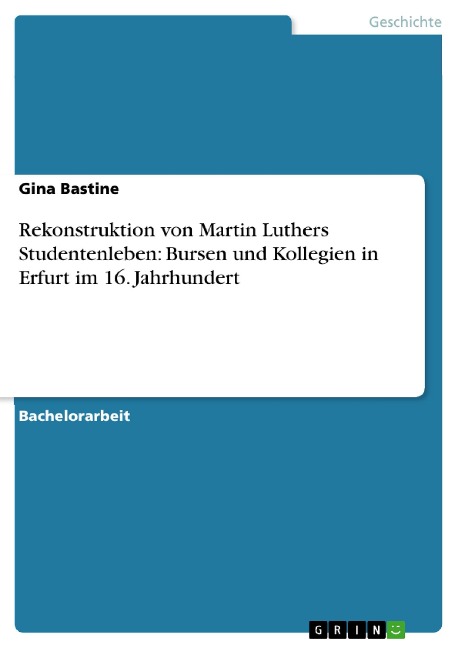Rekonstruktion von Martin Luthers Studentenleben: Bursen und Kollegien in Erfurt im 16. Jahrhundert - Gina Bastine