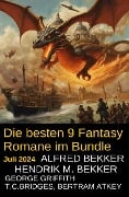 Die besten 9 Fantasy Romane im Bundle Juli 2024 - Alfred Bekker, Hendrik M. Bekker, George Griffith, T. C. Bridges, Bertram Atkey