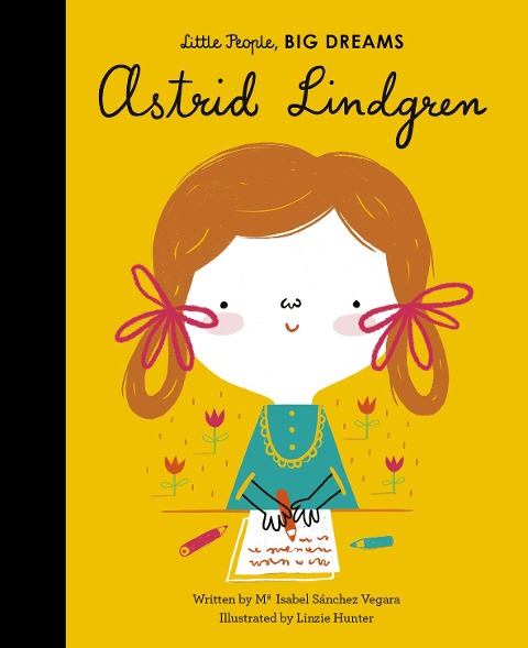 Little People, Big Dreams: Astrid Lindgren - Maria Isabel Sanchez Vegara