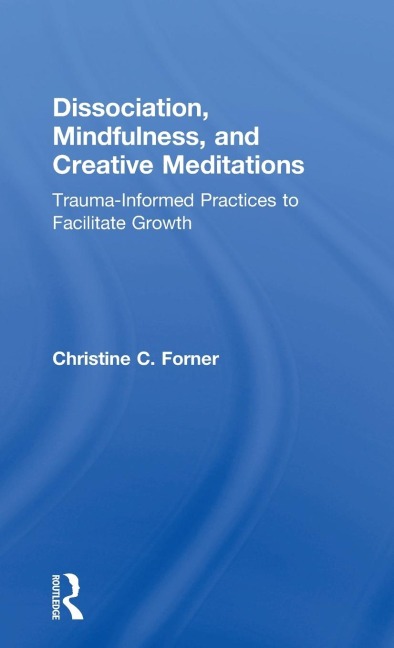 Dissociation, Mindfulness, and Creative Meditations - Christine C. Forner