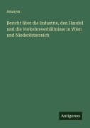 Cover-Bild zum Titel 'Bericht über die Industrie, den Handel und die Verkehrsverhältnisse in Wien und Niederösterreich' von 'Anonym'