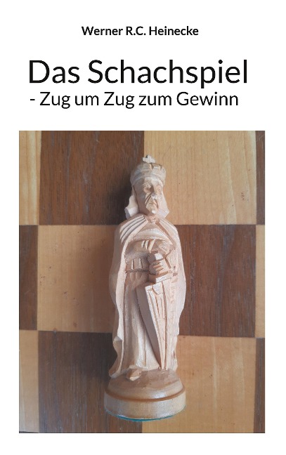 Das Schachspiel - Zug um Zug zum Gewinn - Werner R. C. Heinecke