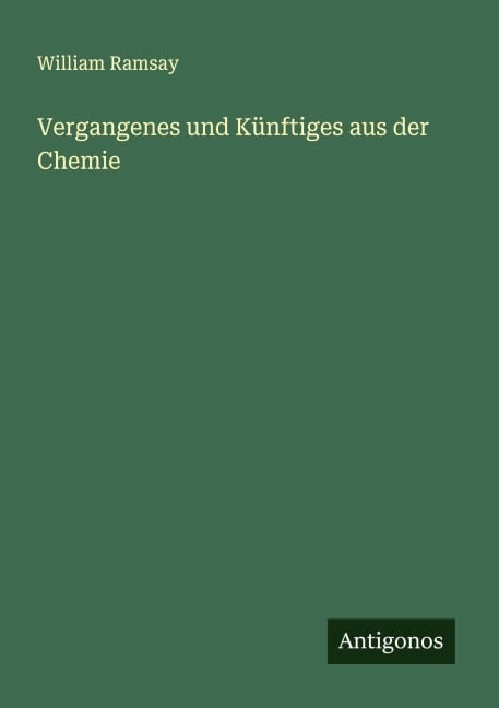 Vergangenes und Künftiges aus der Chemie - William Ramsay