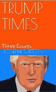 Cover-Bild zum Titel 'Trump Times: Three Essays' von 'Joseph Sutton'