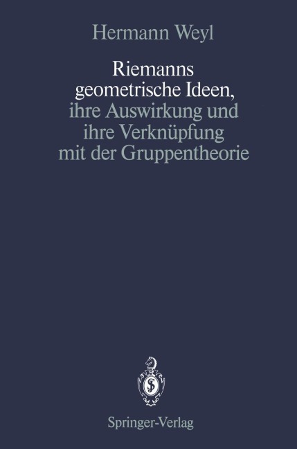 Riemanns geometrische Ideen, ihre Auswirkung und ihre Verknüpfung mit der Gruppentheorie - Hermann Weyl
