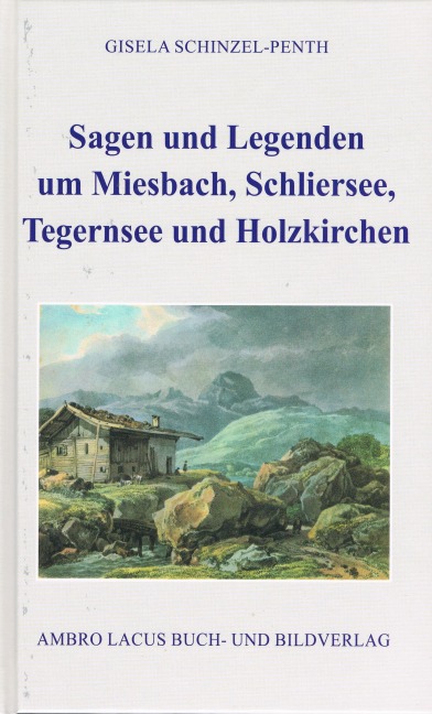 Sagen und Legenden um Miesbach, Schliersee, Tegernsee und Holzkirchen - Gisela Schinzel-Penth