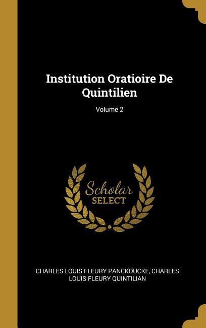 Institution Oratioire De Quintilien; Volume 2 - Charles Louis Fleury Panckoucke, Charles Louis Fleury Quintilian