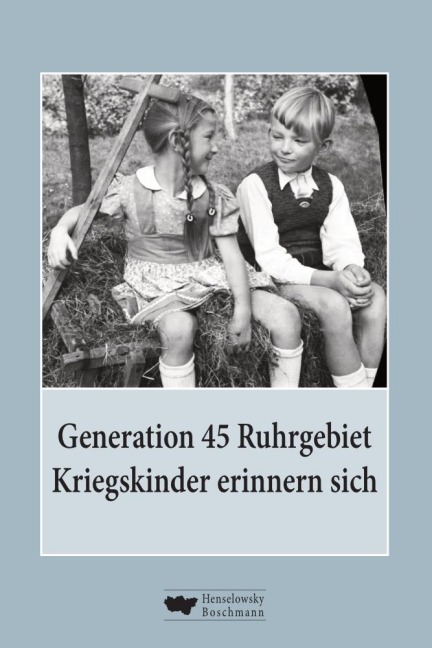 Generation 45 Ruhrgebiet. Kriegskinder erinnern sich - Heike Biskup, Brigitte König, Eva Neumann, Hans Nöring, Ernst-Dieter Walter Penndorf