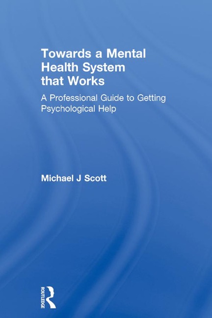 Towards a Mental Health System that Works - Michael J Scott
