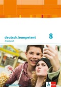 deutsch.kompetent 8. Arbeitsheft mit Onlineangebot und Lösungen Klasse 8. Ausgabe Baden-Württemberg - 