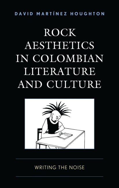 Rock Aesthetics in Colombian Literature and Culture - David Martinez Houghton