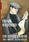 Cover-Bild zum Titel 'Frank Wedekind: Ein böser Dämon und andere Erzählungen' von 'Frank Wedekind, Frank Wedekind'