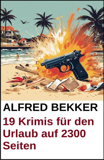 19 Krimis für den Urlaub auf 2300 Seiten - Alfred Bekker