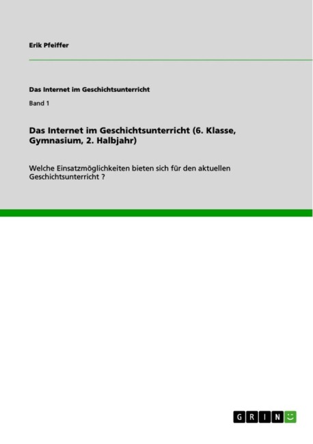 Das Internet im Geschichtsunterricht (6. Klasse, Gymnasium, 2. Halbjahr) - Erik Pfeiffer
