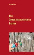 Eine Seifenblasenmaschine basteln - Susanne Rennert