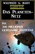 Das Planeten-Netz 14: 300 Millionen Lichtjahre entfernt - Wilfried A. Hary