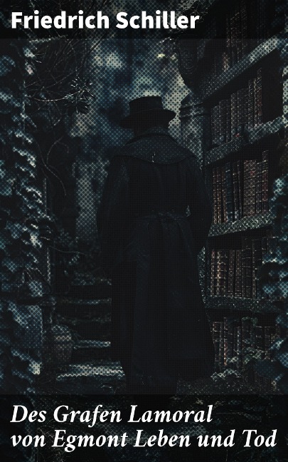 Des Grafen Lamoral von Egmont Leben und Tod - Friedrich Schiller