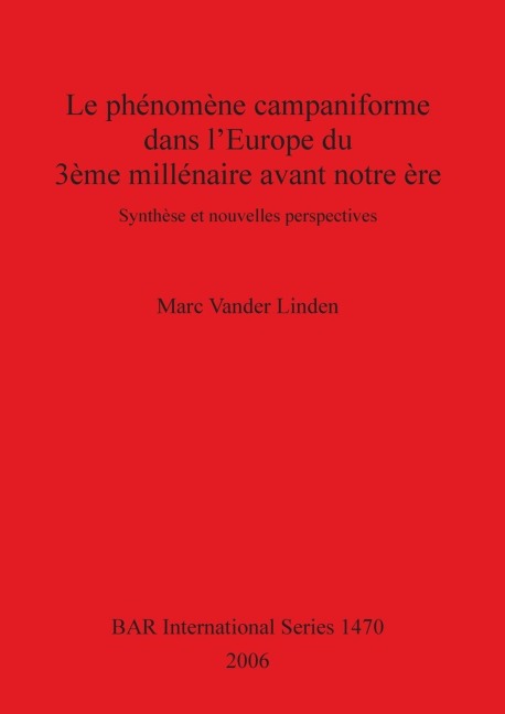 Le phénomène campaniforme dans l'Europe du 3ème millénaire avant notre ère - Marc Vander Linden