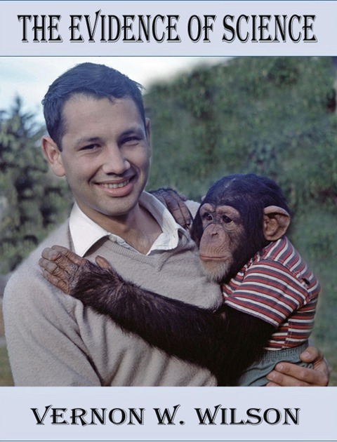 The Evidence of Science - Vernon W. Wilson