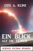 Ein Blick auf die Venus: Science Fiction Stories - Otis A. Kline