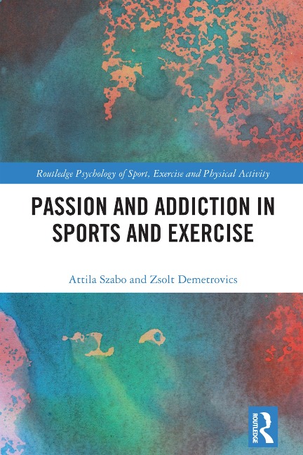 Passion and Addiction in Sports and Exercise - Attila Szabo, Zsolt Demetrovics
