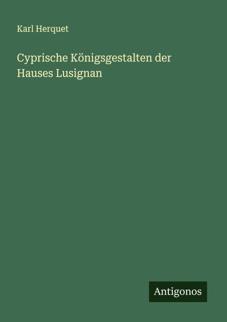 Cyprische Königsgestalten der Hauses Lusignan - Karl Herquet