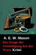 Cover-Bild zum Titel 'Der Zeuge der Verteidigung hat das Wort: Krimi' von 'A. E. W. Mason'