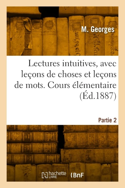 Lectures intuitives, avec leçons de choses et leçons de mots. Partie 2 - M. Georges