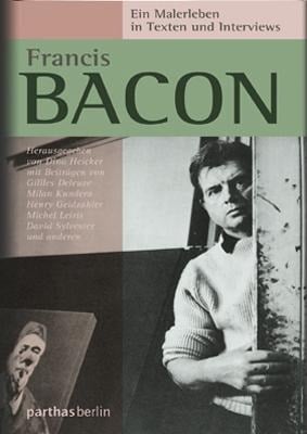 Francis Bacon - Ein Malerleben in Texten und Interviews - 