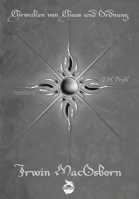 Chroniken von Chaos und Ordnung. Band 6: Irwin MacOsborn. Legende - J. H. Praßl