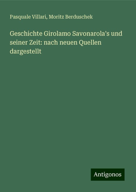 Geschichte Girolamo Savonarola's und seiner Zeit: nach neuen Quellen dargestellt - Pasquale Villari, Moritz Berduschek