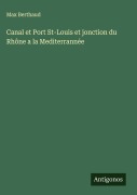 Cover-Bild zum Titel 'Canal et Port St-Louis et jonction du Rhône a la Mediterrannée' von 'Max Berthaud'