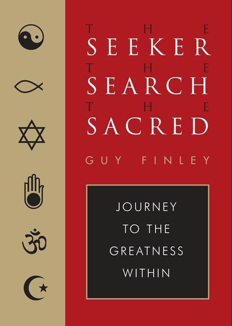 The Seeker, the Search, the Sacred: Journey to the Greatness Within - Guy Finley