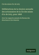 Cover-Bild zum Titel 'Délibérations de la réunion annuelle des actionnaires de la Cie des mines d'or de Léry, pour 1868' von 'Cie des mines d'or de Léry'