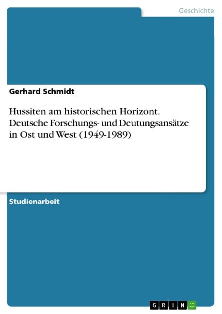 Hussiten am historischen Horizont. Deutsche Forschungs- und Deutungsansätze in Ost und West (1949-1989) - Gerhard Schmidt