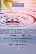 Saúde mental no contexto da Vida Religiosa Consagrada e Presbiterial - Vagner Sanagiotto, Giuseppe Crea