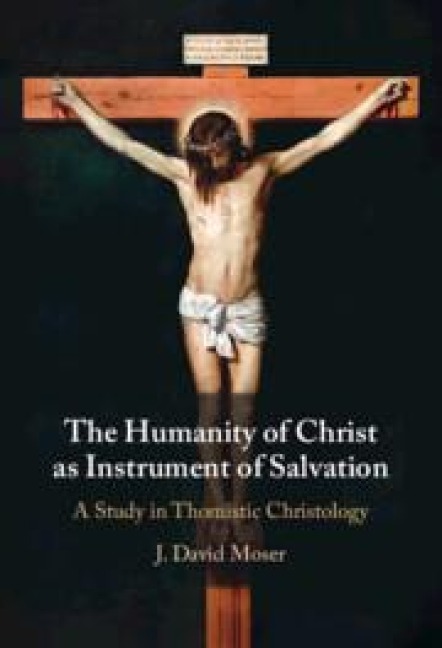 The Humanity of Christ as Instrument of Salvation - J David Moser
