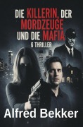 Cover-Bild zum Titel 'Die Killerin, der Mordzeuge und die Mafia: 6 Thriller' von 'Alfred Bekker'
