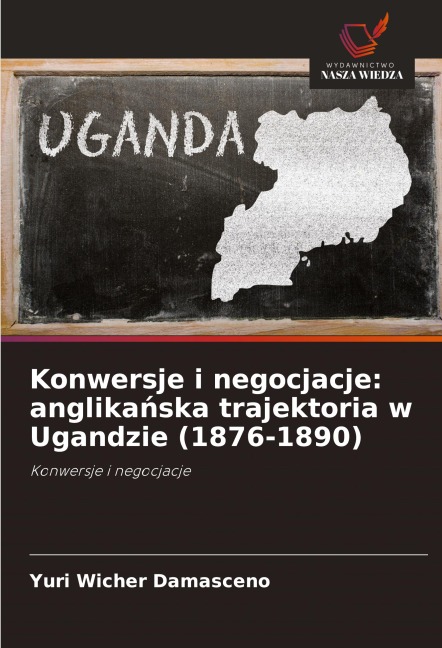 Konwersje i negocjacje: anglika¿ska trajektoria w Ugandzie (1876-1890) - Yuri Wicher Damasceno